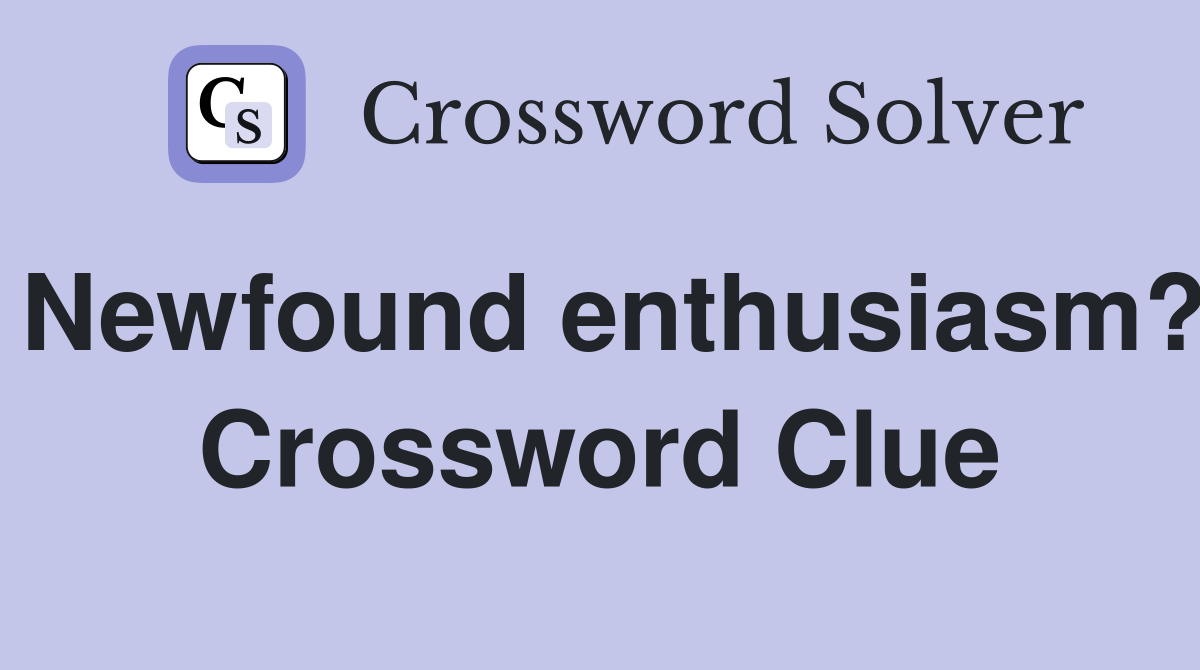 Newfound enthusiasm? Crossword Clue