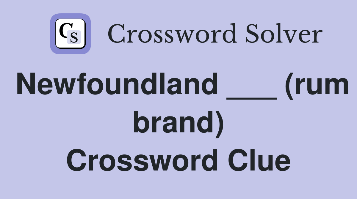 Newfoundland ___ (rum brand) Crossword Clue