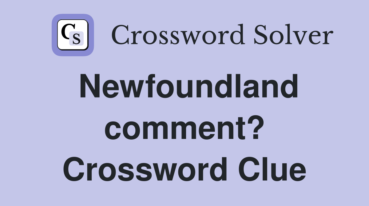 Newfoundland comment? Crossword Clue