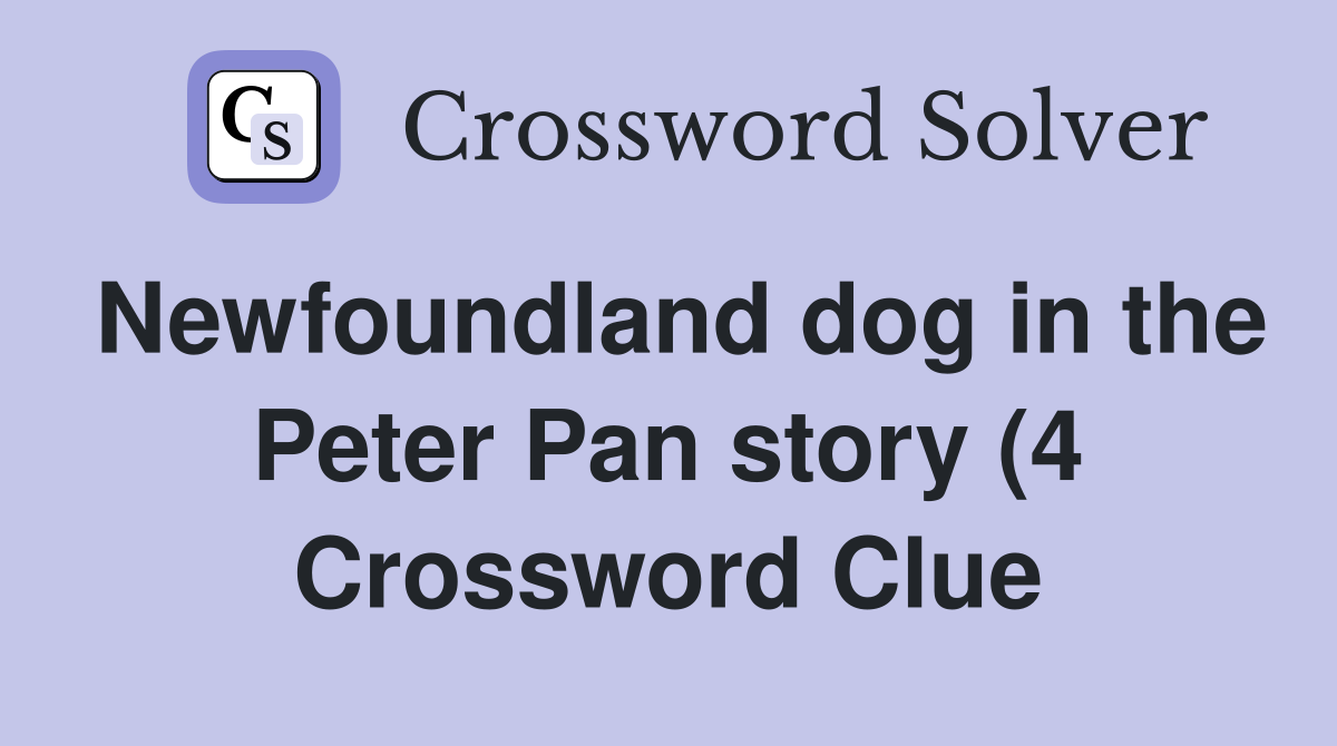 Newfoundland dog in the Peter Pan story (4) Crossword Clue Answers Newfoundland dog in the Peter Pan story (4) Crossword Clue Answers
