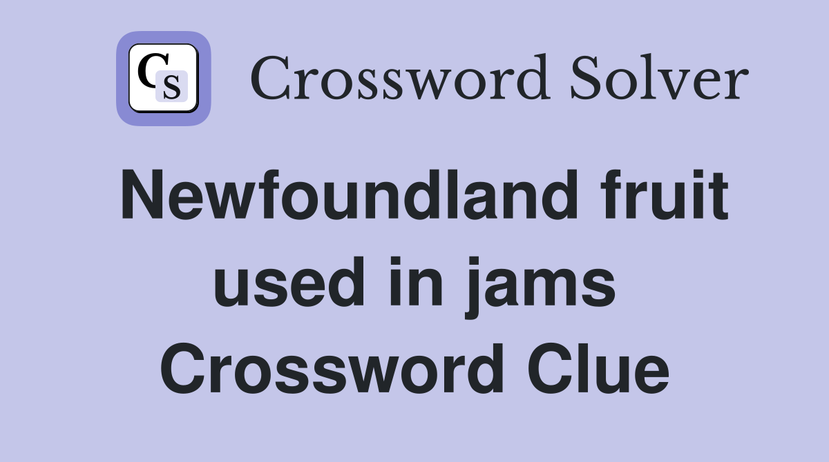 Newfoundland fruit used in jams Crossword Clue