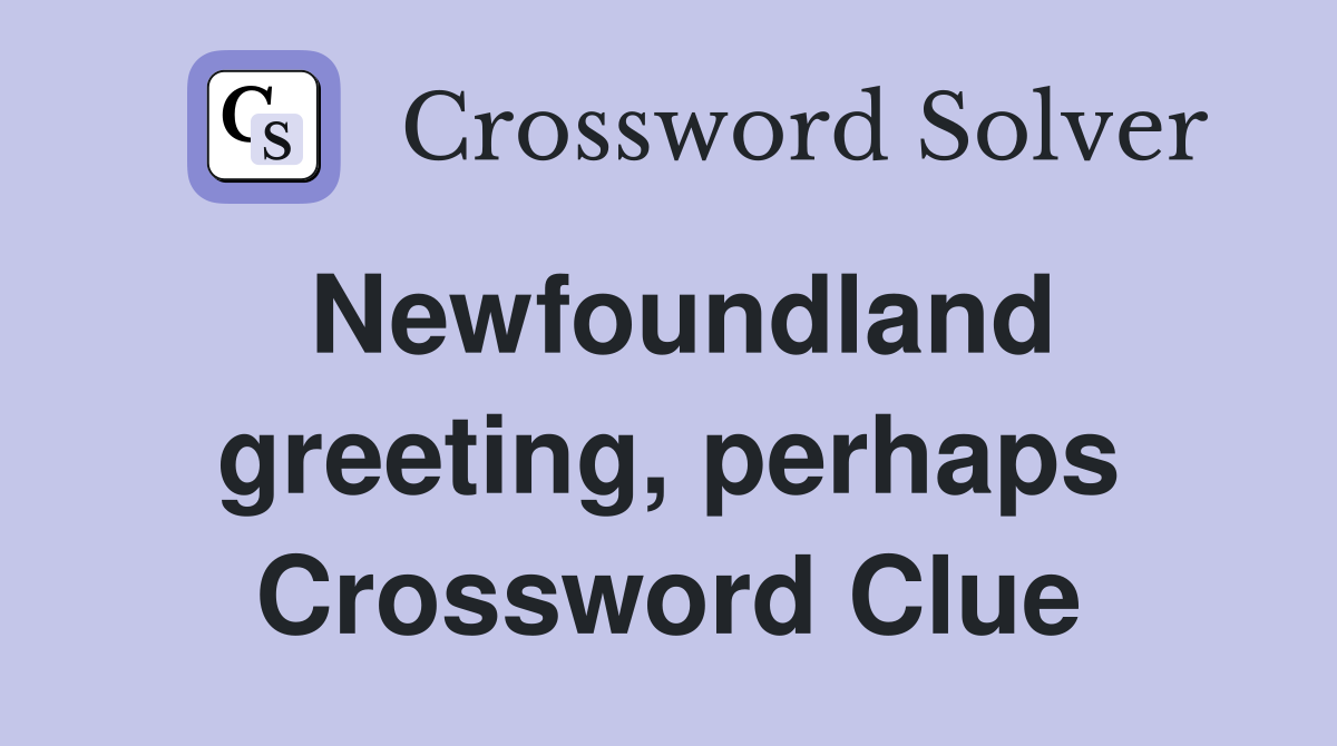 Newfoundland greeting, perhaps Crossword Clue