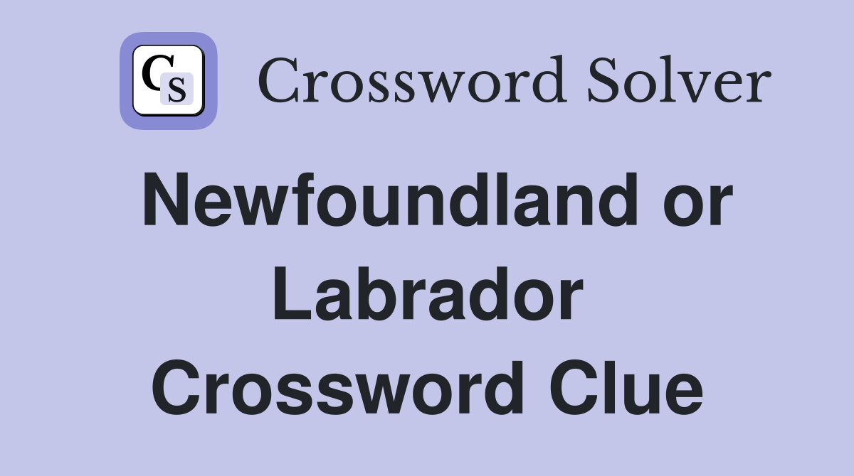 Newfoundland or Labrador Crossword Clue