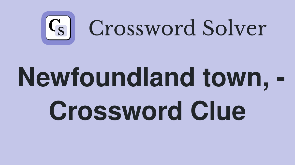 Newfoundland town, - Crossword Clue