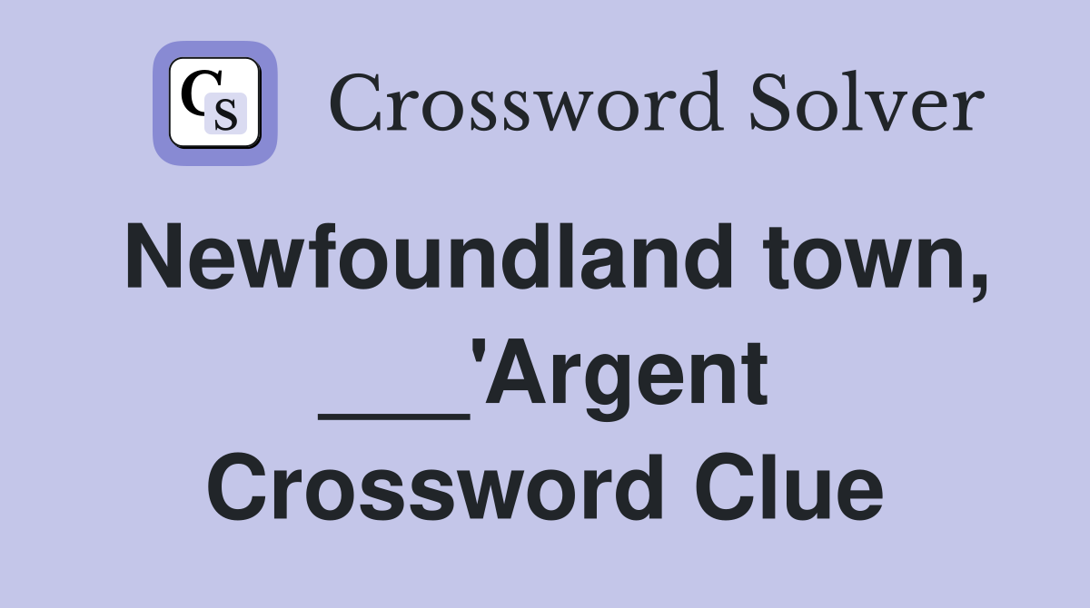 Newfoundland town, ___'Argent Crossword Clue