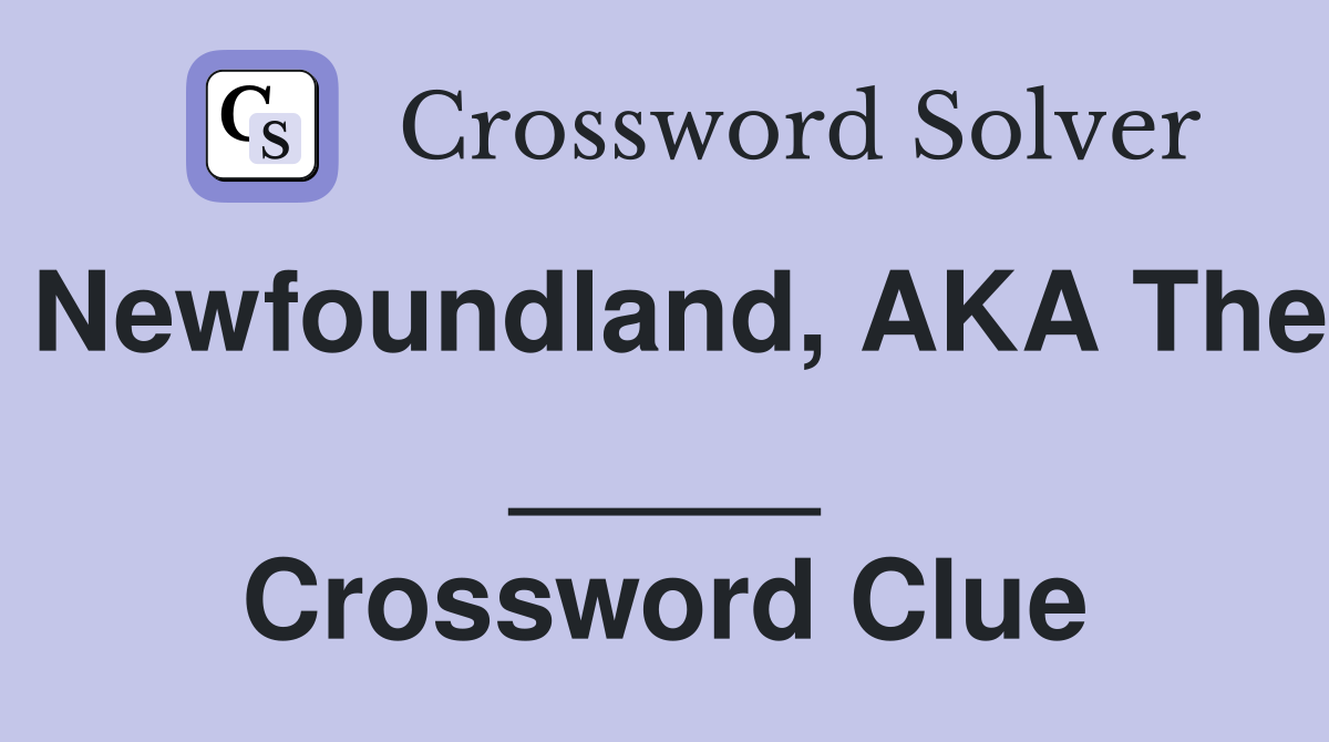 Newfoundland, AKA The _____ Crossword Clue