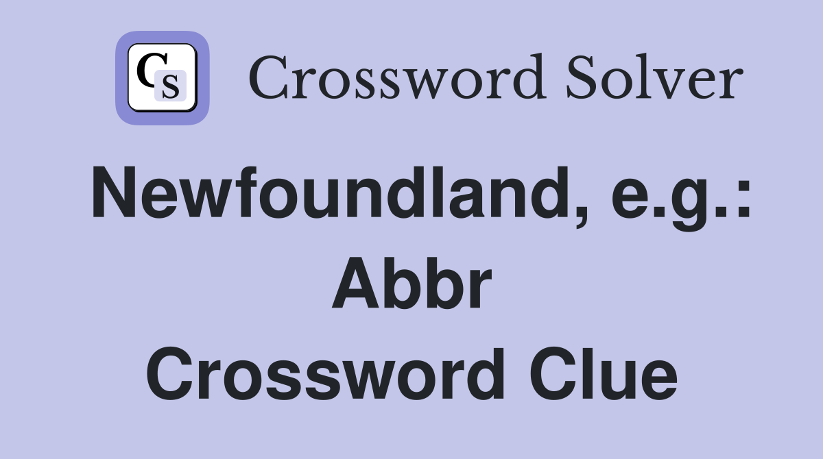 Newfoundland, e.g.: Abbr Crossword Clue