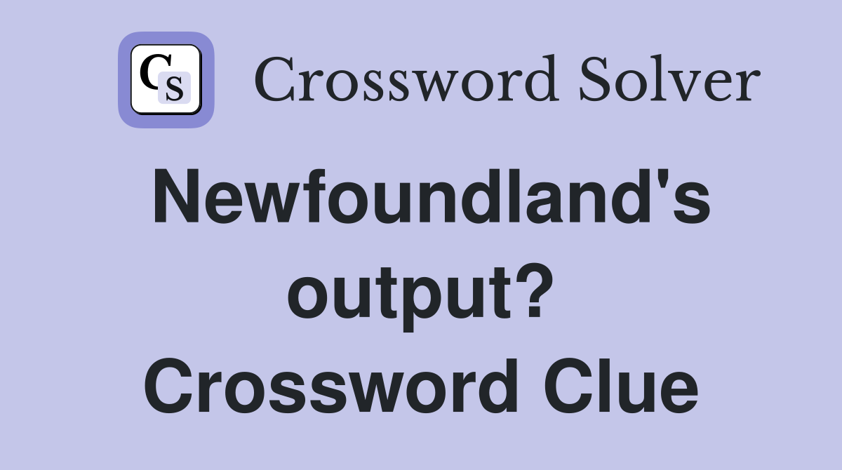 Newfoundland's output? Crossword Clue