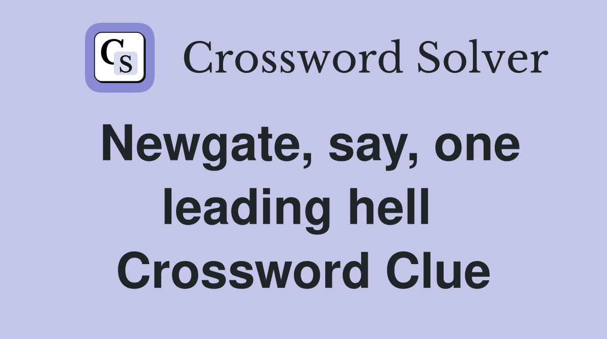 Newgate, say, one leading hell  Crossword Clue