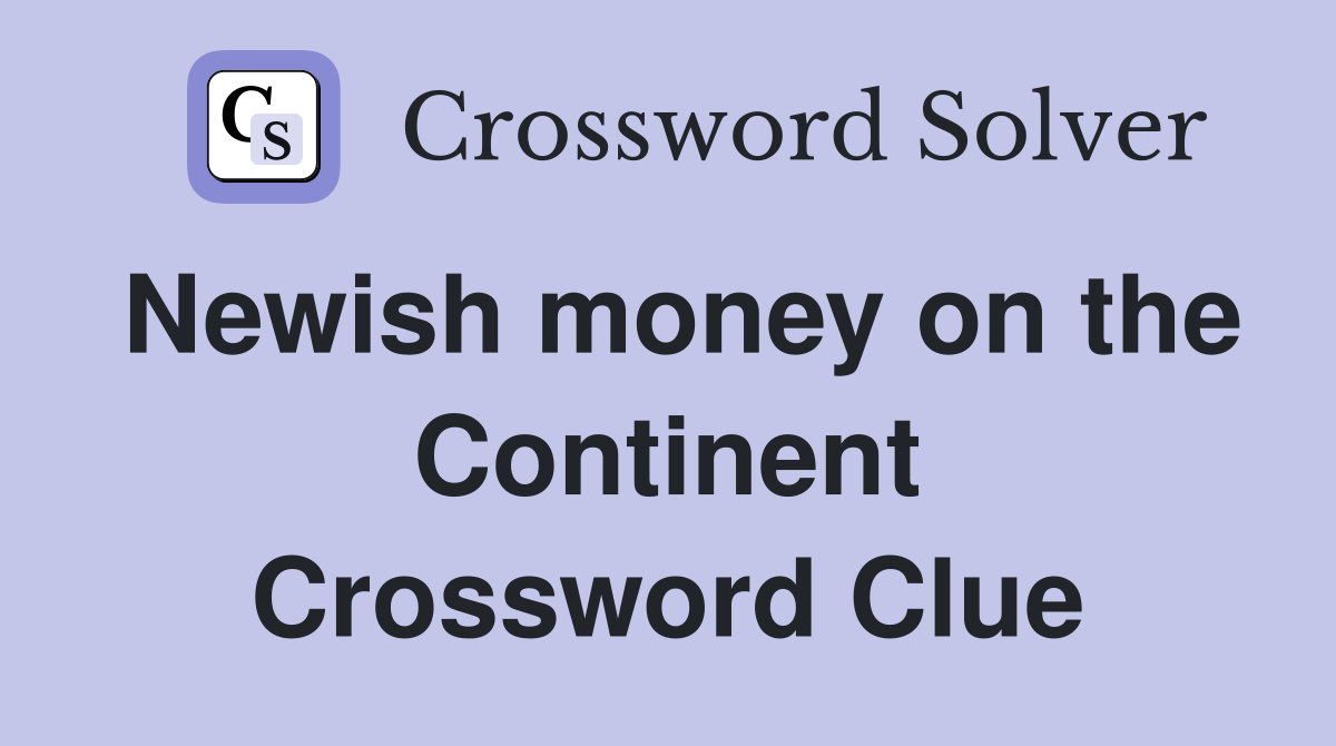 Newish money on the Continent Crossword Clue