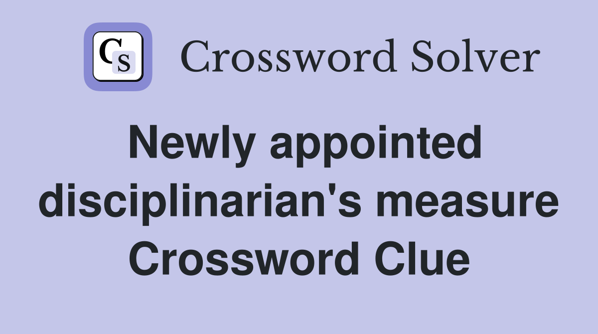 Newly appointed disciplinarian's measure Crossword Clue