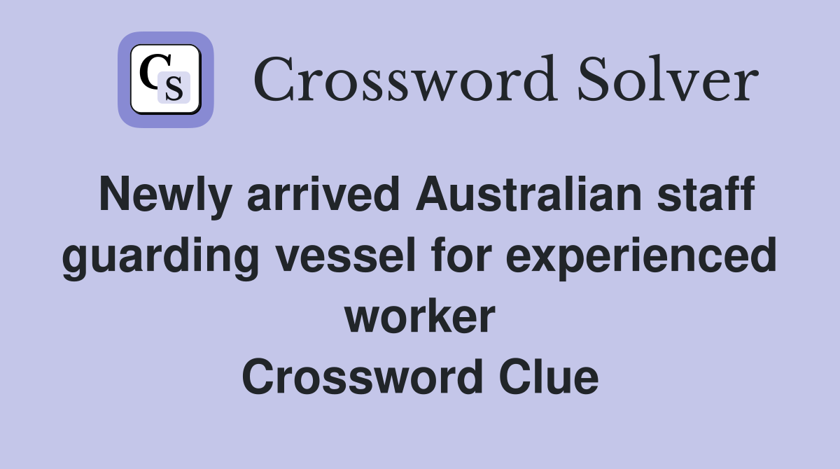 Newly arrived Australian staff guarding vessel for experienced worker Crossword Clue