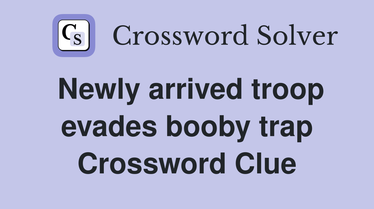 Newly arrived troop evades booby trap Crossword Clue