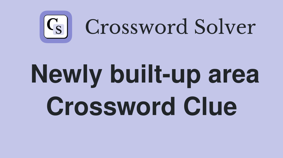 Newly built-up area Crossword Clue