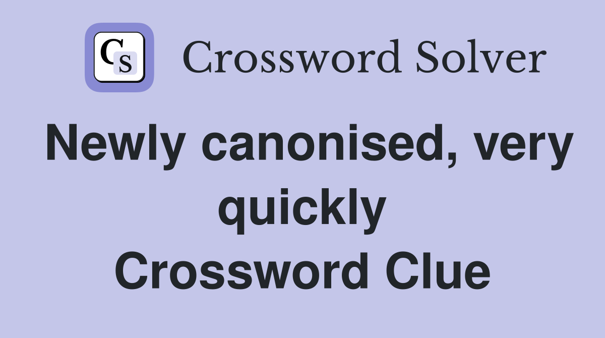 Newly canonised, very quickly Crossword Clue