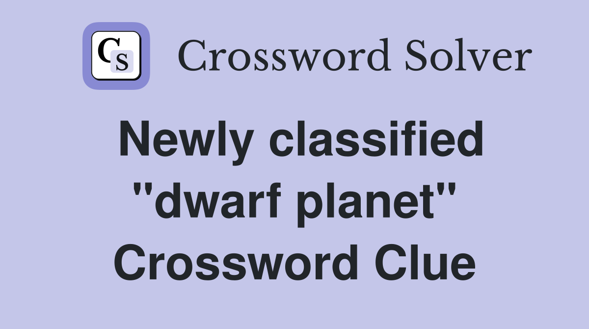 Newly classified "dwarf planet" Crossword Clue