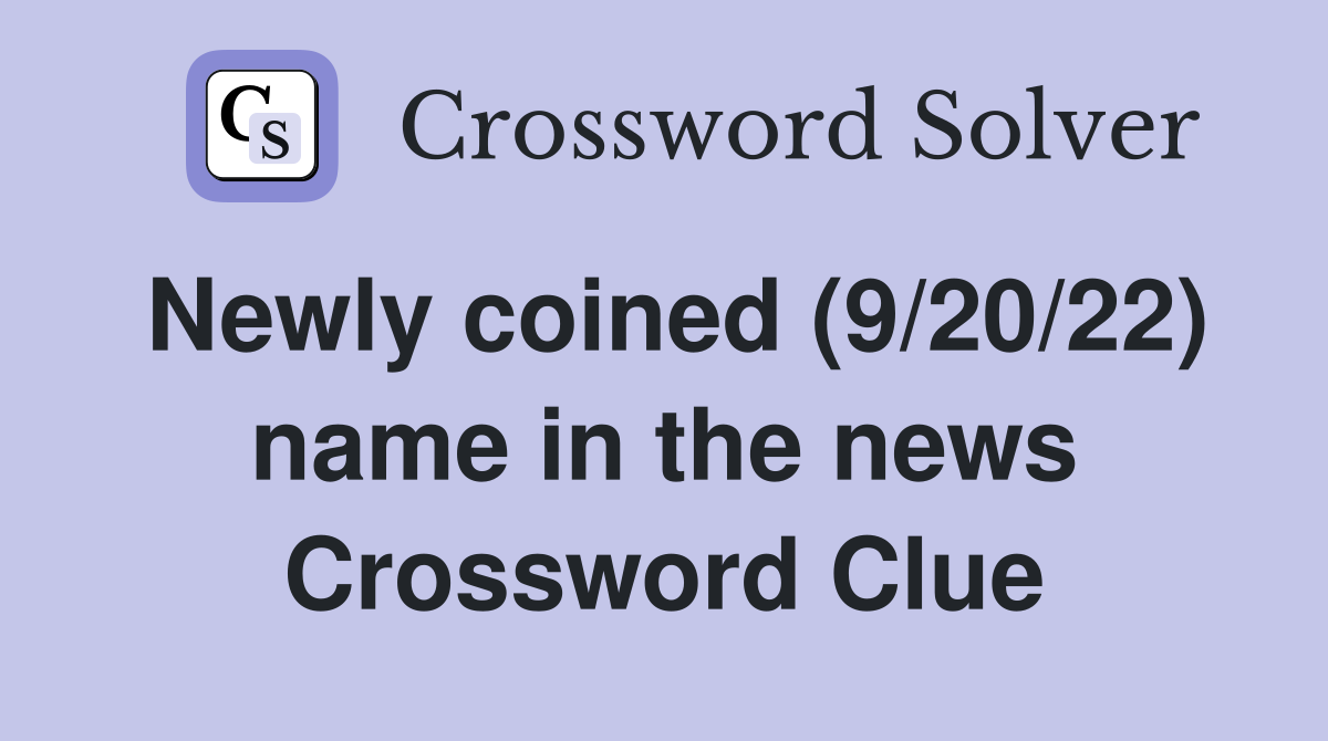 Newly coined (9/20/22) name in the news Crossword Clue
