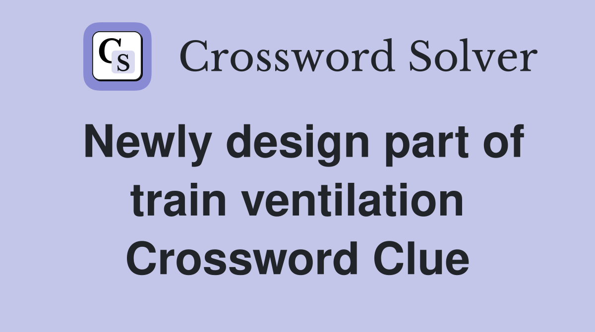 Newly design part of train ventilation Crossword Clue