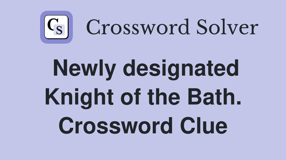 Newly designated Knight of the Bath. Crossword Clue
