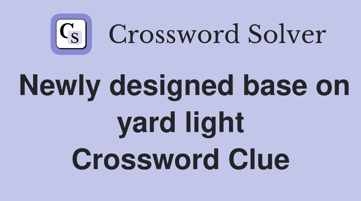Newly designed base on yard light Crossword Clue