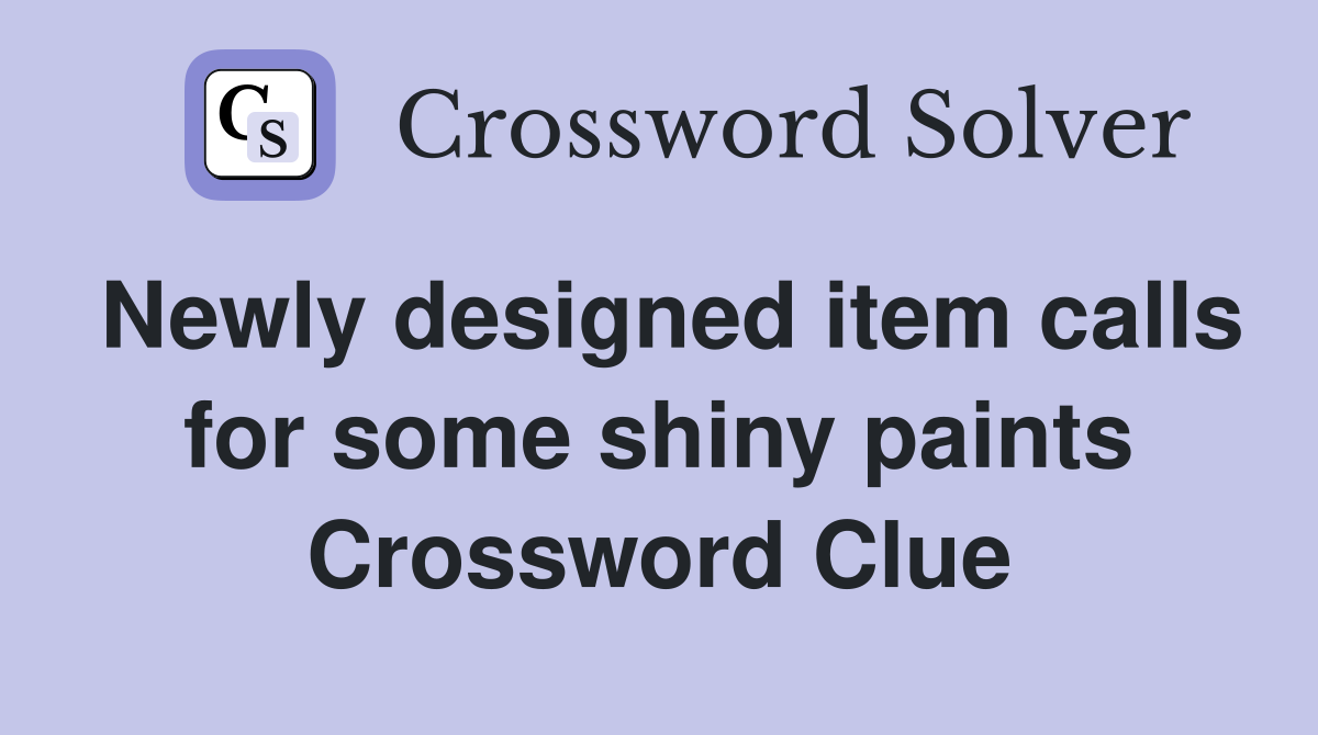 Newly designed item calls for some shiny paints Crossword Clue