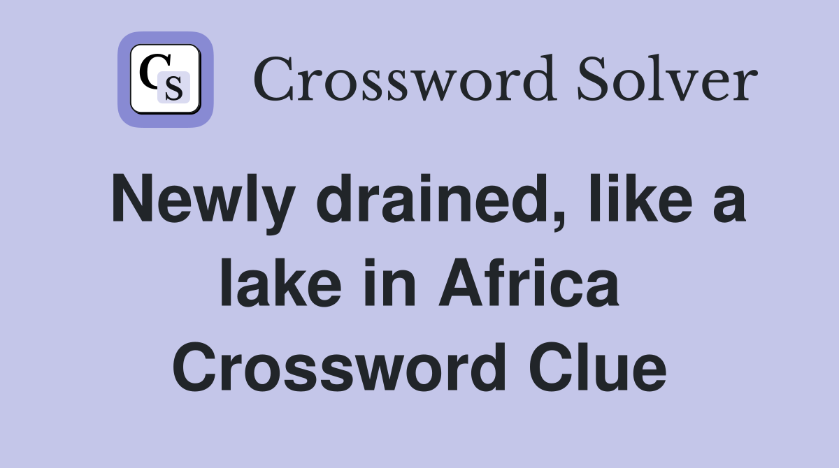 Newly drained, like a lake in Africa Crossword Clue