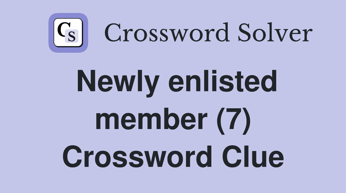 Newly enlisted member (7) Crossword Clue