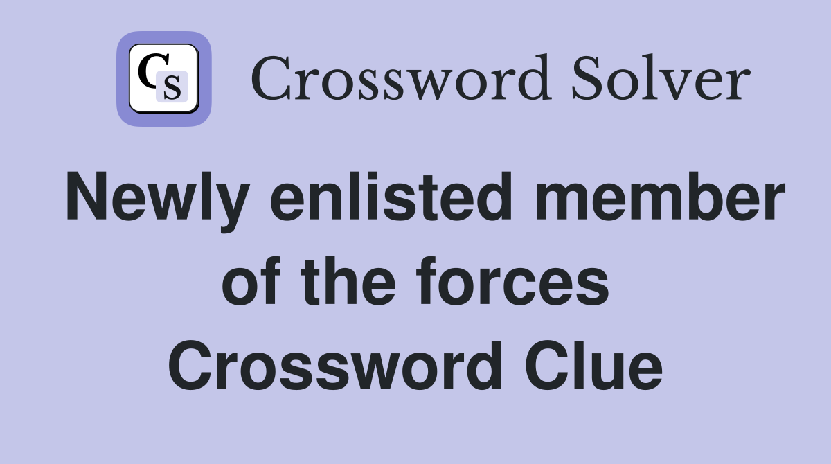 Newly enlisted member of the forces Crossword Clue