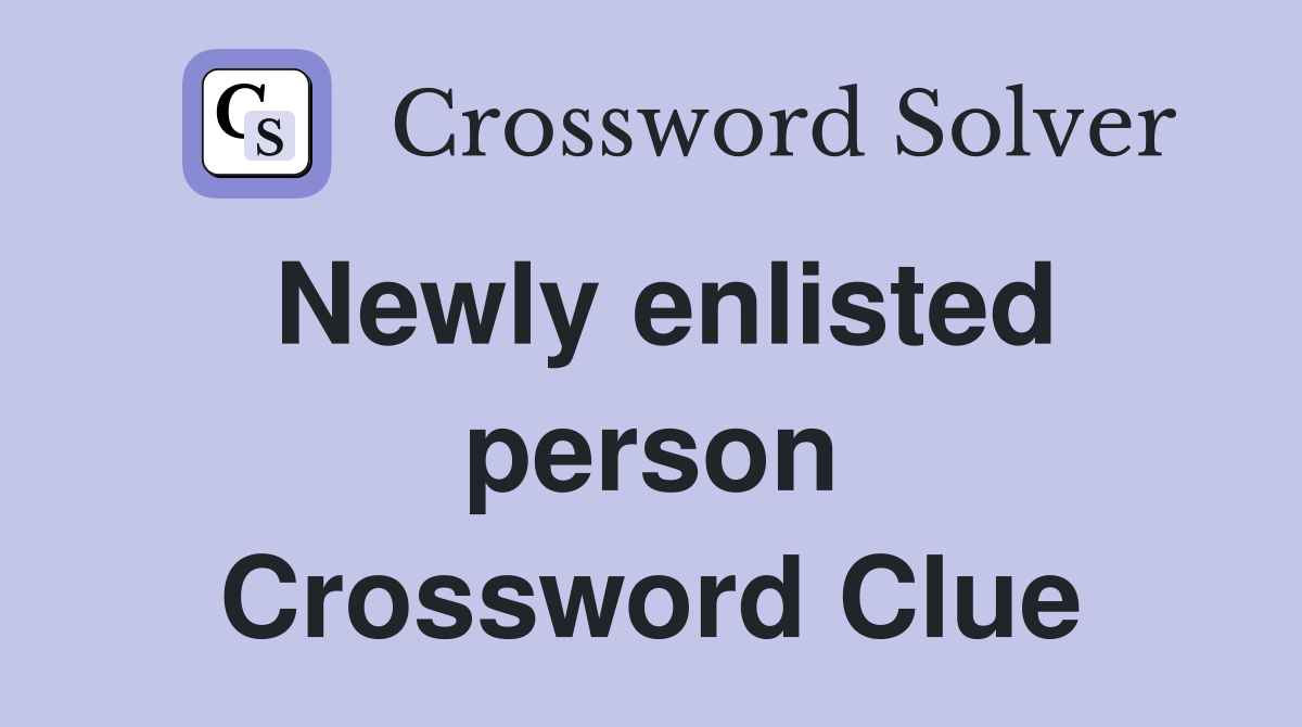 Newly enlisted person Crossword Clue