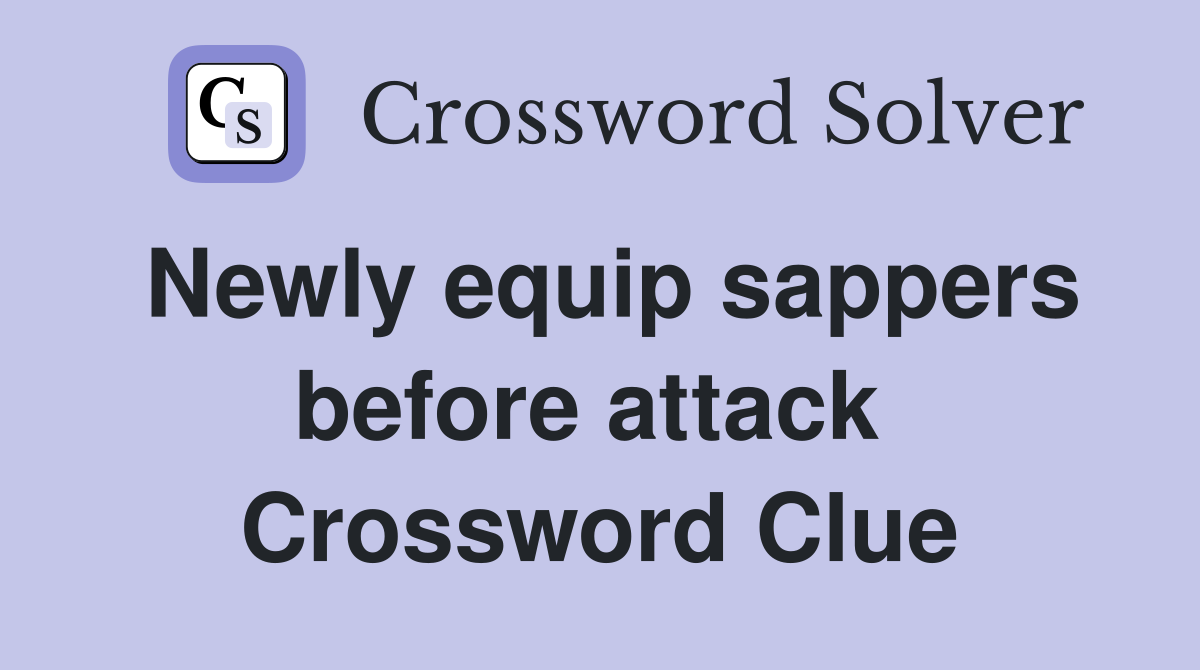 Newly equip sappers before attack  Crossword Clue