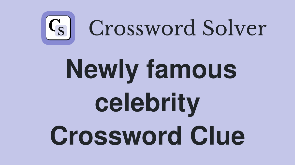 Newly famous celebrity Crossword Clue