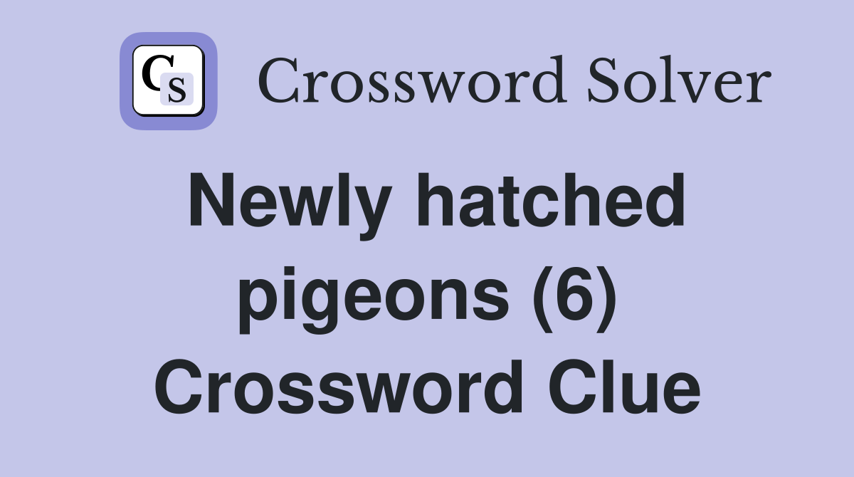 Newly hatched pigeons (6) Crossword Clue