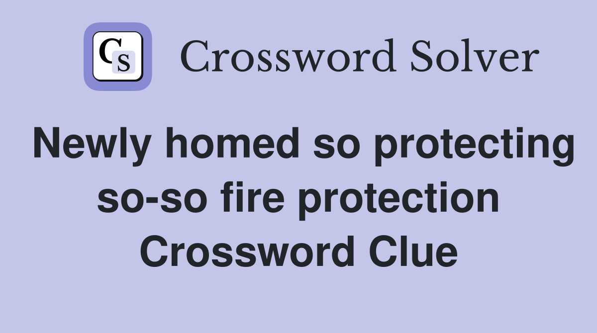 Newly homed so protecting so-so fire protection Crossword Clue