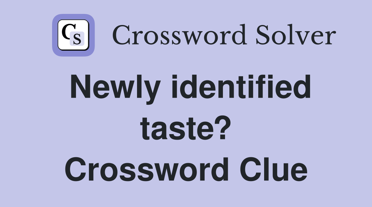Newly identified taste? Crossword Clue