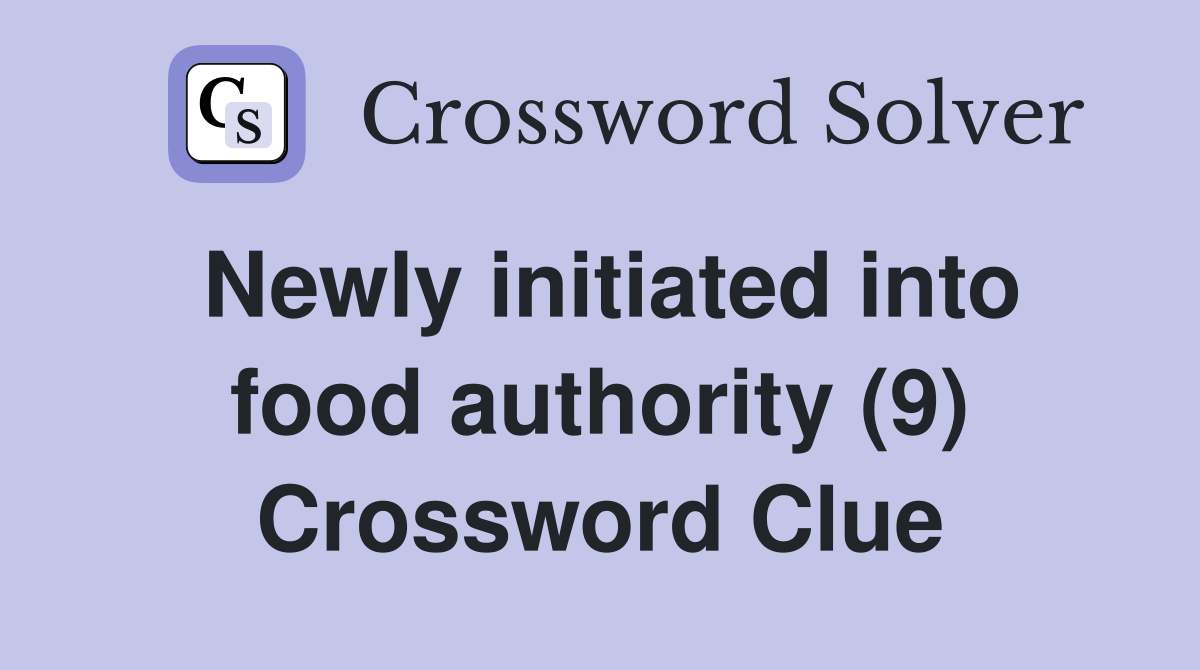 Newly initiated into food authority (9) Crossword Clue