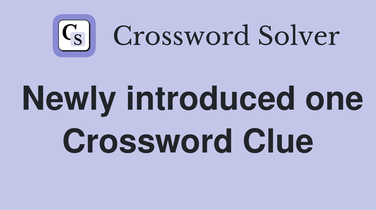 Newly introduced one Crossword Clue