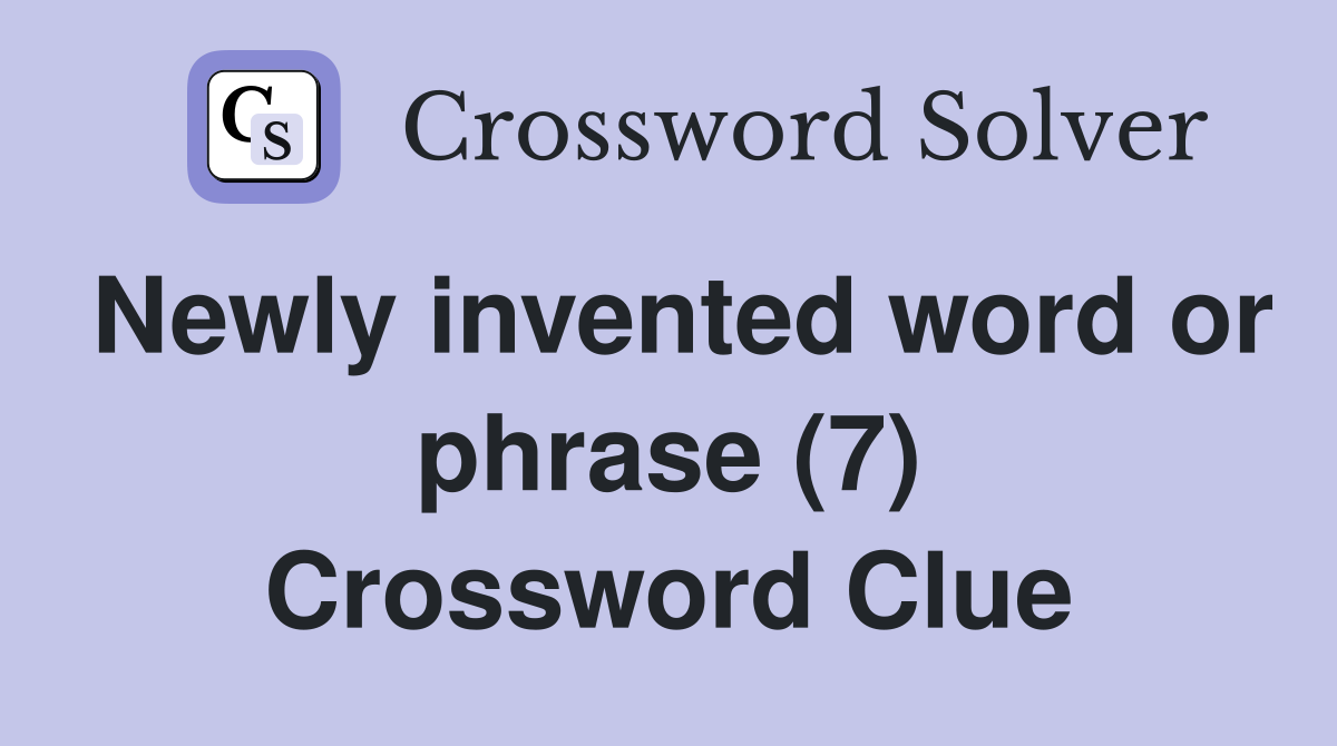 Newly invented word or phrase (7) Crossword Clue