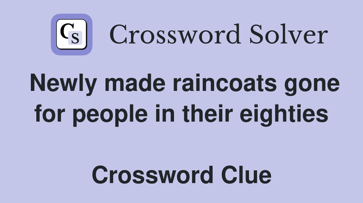 Newly made raincoats gone for people in their eighties  Crossword Clue