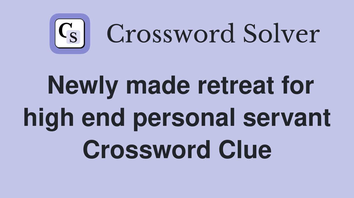 Newly made retreat for high end personal servant Crossword Clue