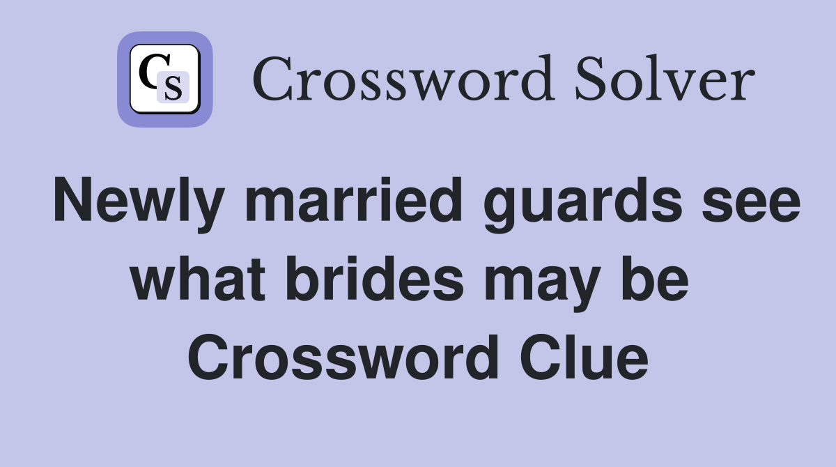 Newly married guards see what brides may be  Crossword Clue