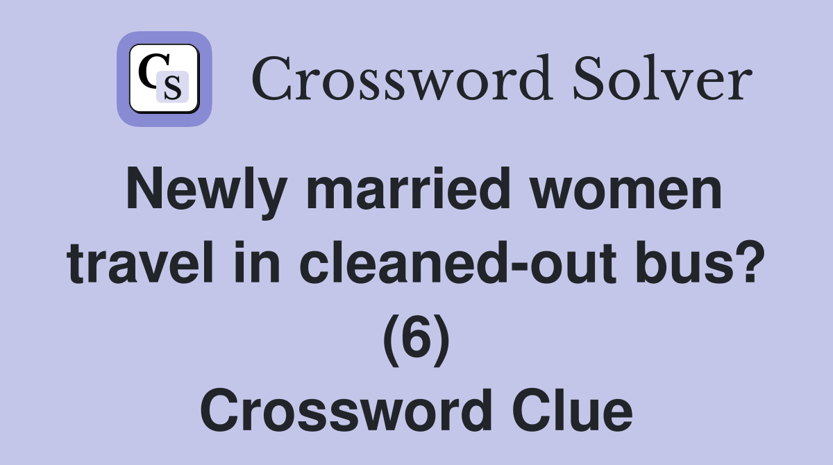Newly married women travel in cleaned-out bus? (6) Crossword Clue