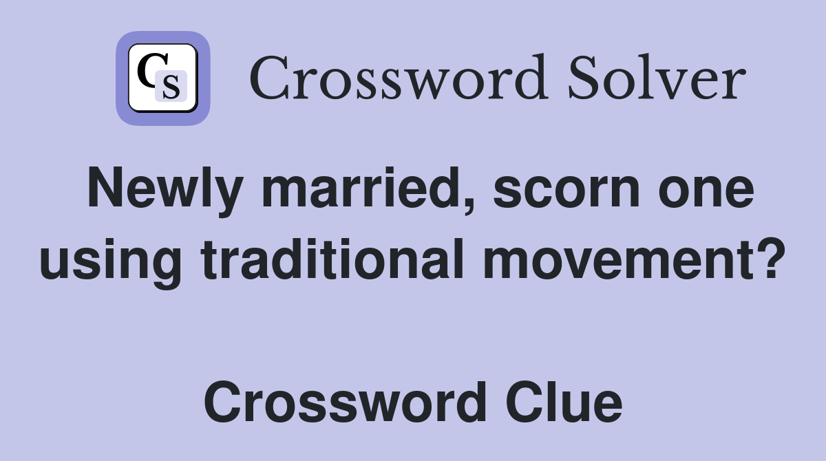 Newly married, scorn one using traditional movement?  Crossword Clue