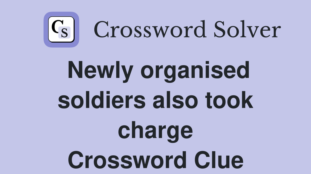 Newly organised soldiers also took charge Crossword Clue