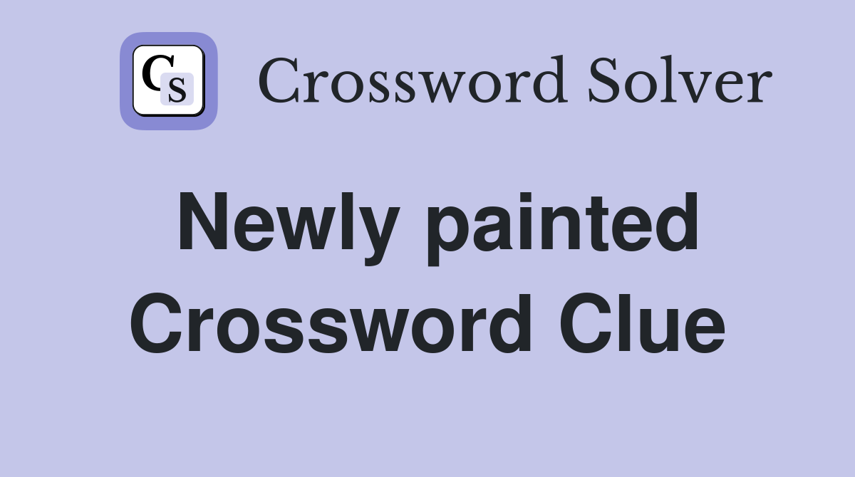 Newly painted Crossword Clue
