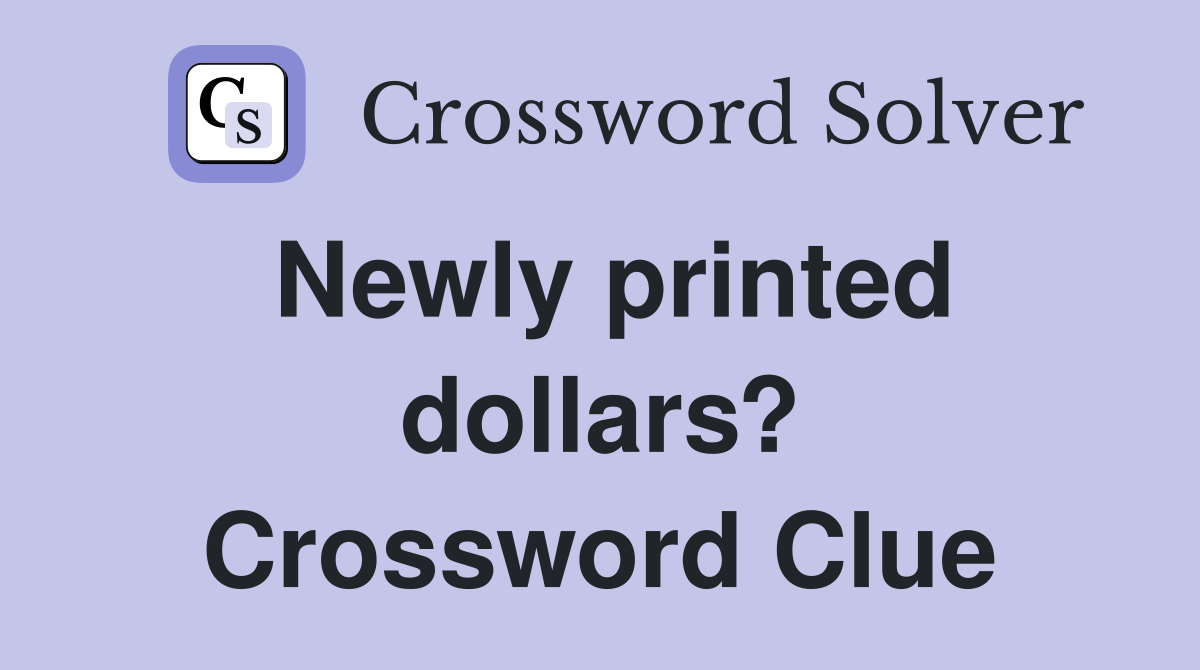 Newly printed dollars? Crossword Clue