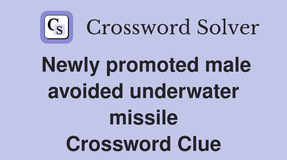 Newly promoted male avoided underwater missile Crossword Clue