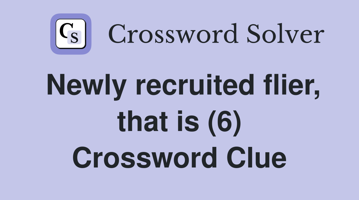 Newly recruited flier, that is (6) Crossword Clue