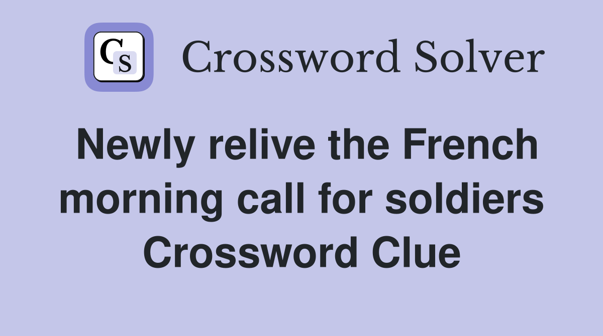 Newly relive the French morning call for soldiers Crossword Clue