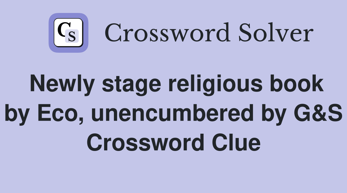 Newly stage religious book by Eco, unencumbered by G&S Crossword Clue