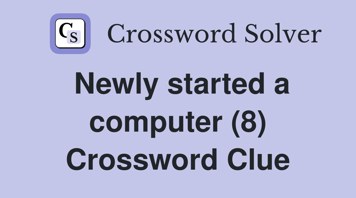 Newly started a computer (8) Crossword Clue